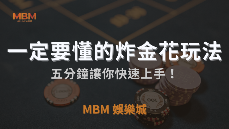 MBM娛樂城｜一定要懂的炸金花玩法，五分鐘讓你快速上手｜注冊立領新會員彩金