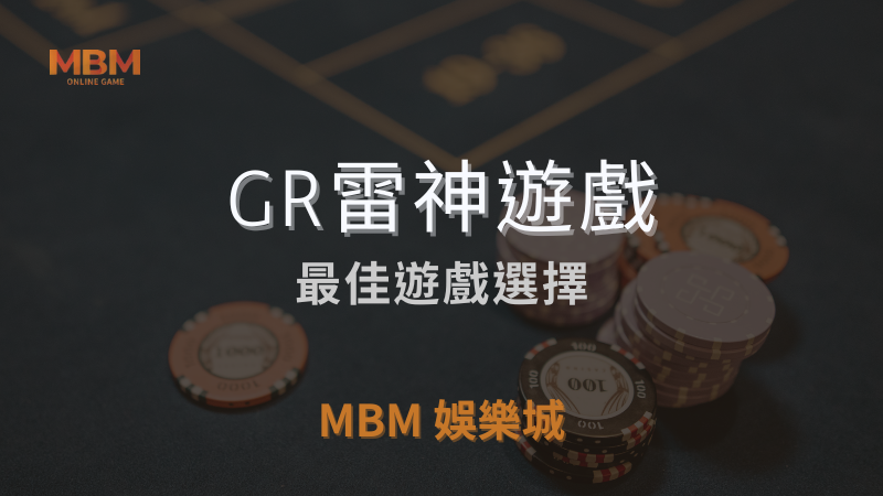 全方位介紹｜GR雷神遊戲，最佳遊戲選擇｜ MBM娛樂城 ｜注冊現金大方送