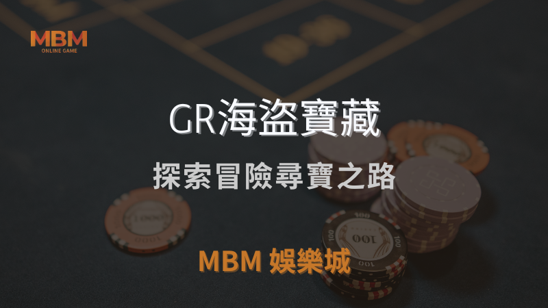 豐厚獎金｜GR海盜寶藏，探索冒險尋寶之路｜ MBM娛樂城 ｜注冊現金大方送